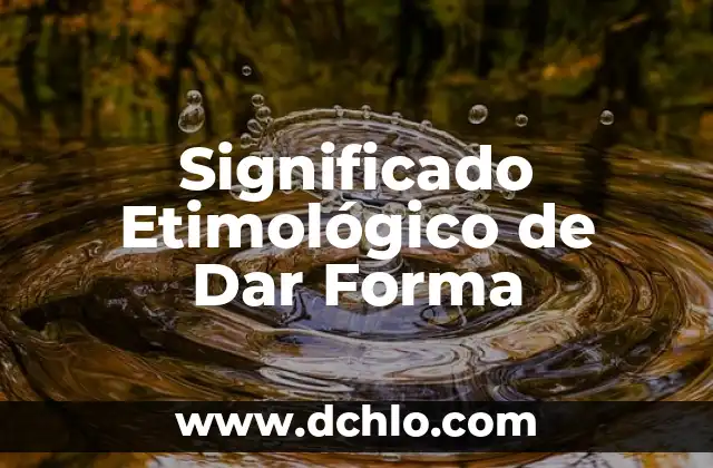 Significado Etimológico de Cultura Física 3 Significado Etimológico de Dar Forma