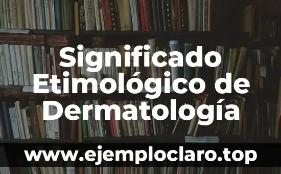 Significado Etimológico de Dermatología