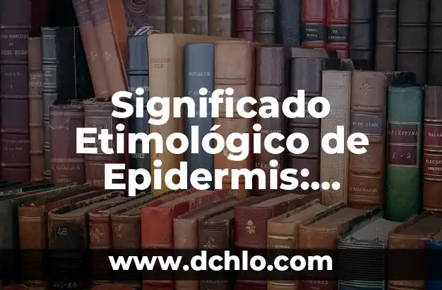 El significado en latín de la limpieza 7 Significado Etimológico de Epidermis: Orígenes y Evolución