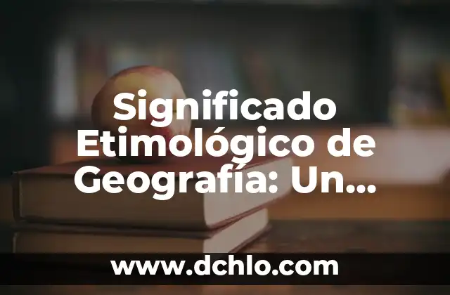 Orígenes y significado del apellido Gómez 4 Significado Etimológico de Geografía: Un Viaje a sus Raíces Históricas