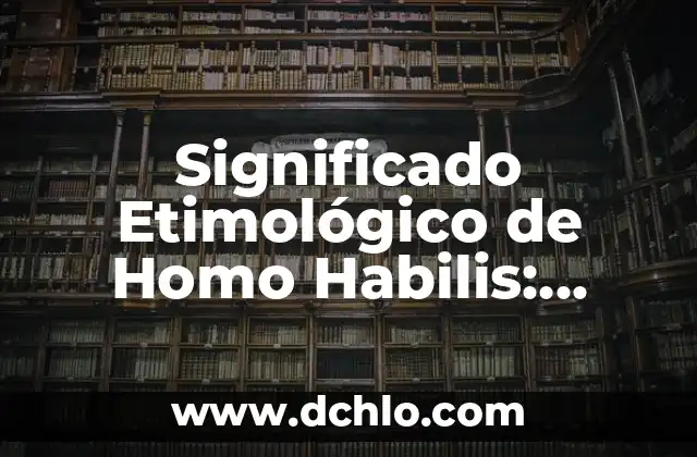 Descubre el significado y la importancia del merenguero en la música Latina 6 Significado Etimológico de Homo Habilis: Orígenes y Evolución del Término