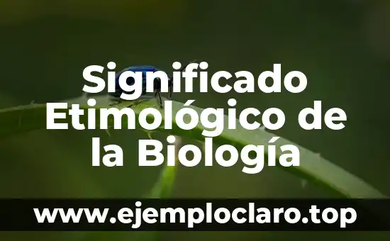 Significado Etimológico de la Biología