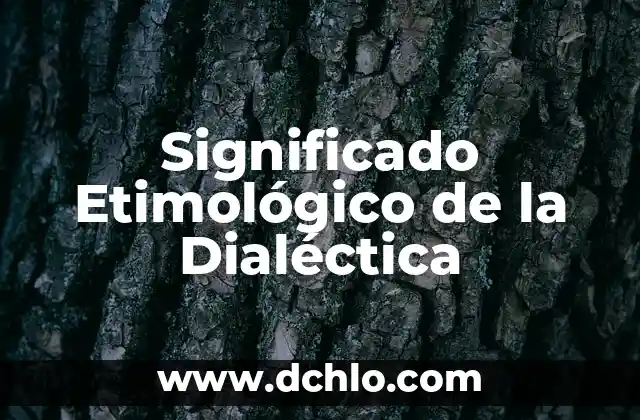 Significado de lítico: Todo sobre su origen y uso en la historia 5 Significado Etimológico de la Dialéctica