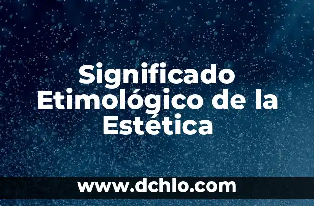 Significado de lítico: Todo sobre su origen y uso en la historia 8 Significado Etimológico de la Estética