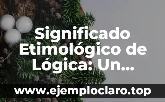 Significado Etimológico de Lógica: Un Viaje a sus Raíces Lingüísticas