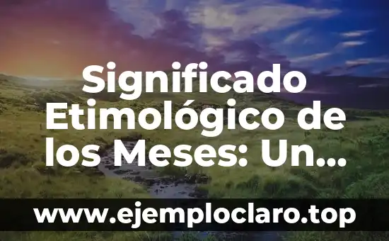 Significado Etimológico de los Meses: Un Viaje a través del Tiempo