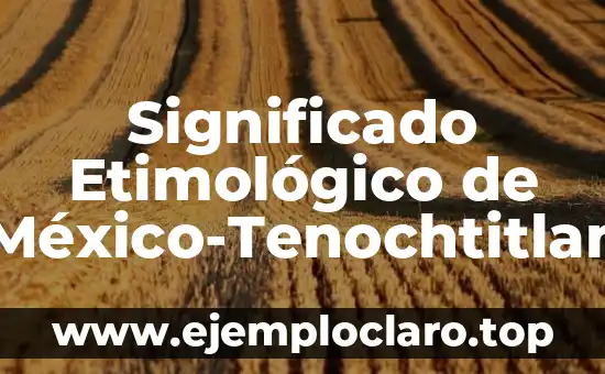 Significado Etimológico de México-Tenochtitlan
