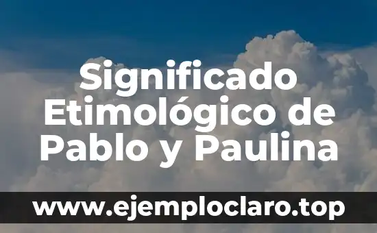 Significado Etimológico de Pablo y Paulina