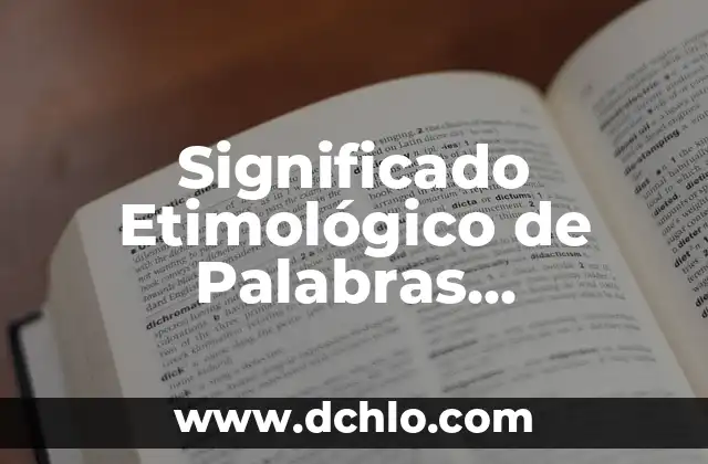 En Esencia, el Significado de una Frase 3 Significado Etimológico de Palabras Compuestas
