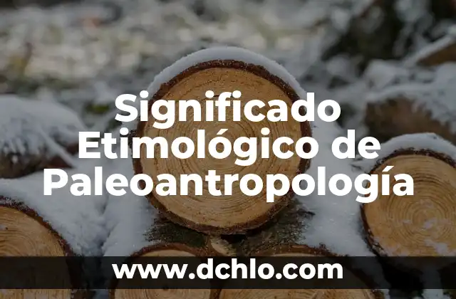 En Esencia, el Significado de una Frase 7 Significado Etimológico de Paleoantropología