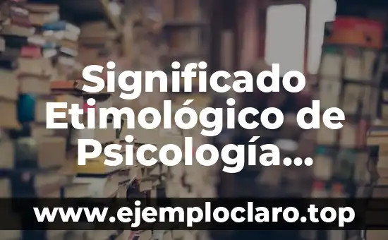 Significado Etimológico de Psicología Científica: Un Viaje a sus Raíces