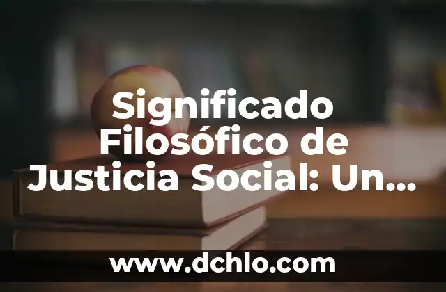 Significado Formal de la Lógica: Un Enfoque Riguroso al Razonamiento 3 Significado Filosófico de Justicia Social: Un Enfoque Profundo