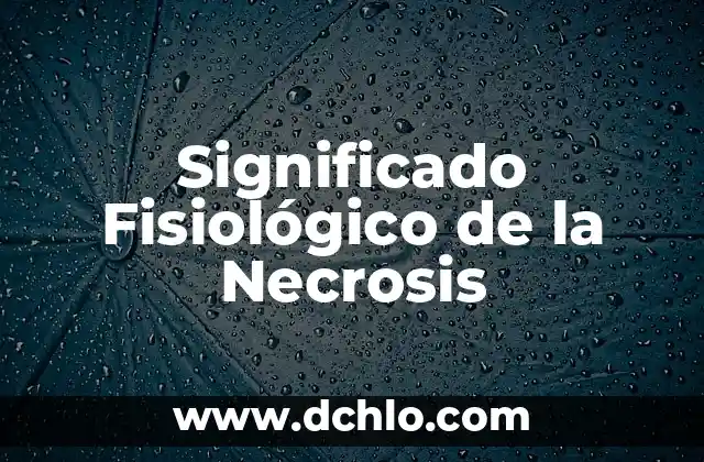 El significado filosófico de la esencia 6 Significado Fisiológico de la Necrosis