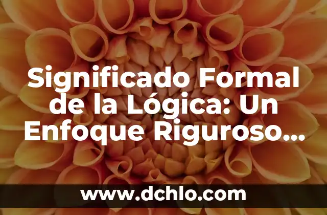 Significado Filosófico de Justicia Social: Un Enfoque Profundo 5 Significado Formal de la Lógica: Un Enfoque Riguroso al Razonamiento
