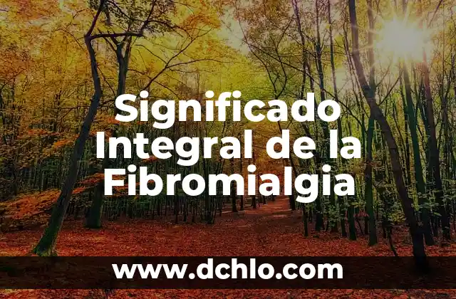 Significado de Endeudamiento: Un Análisis Integral 4 Significado Integral de la Fibromialgia