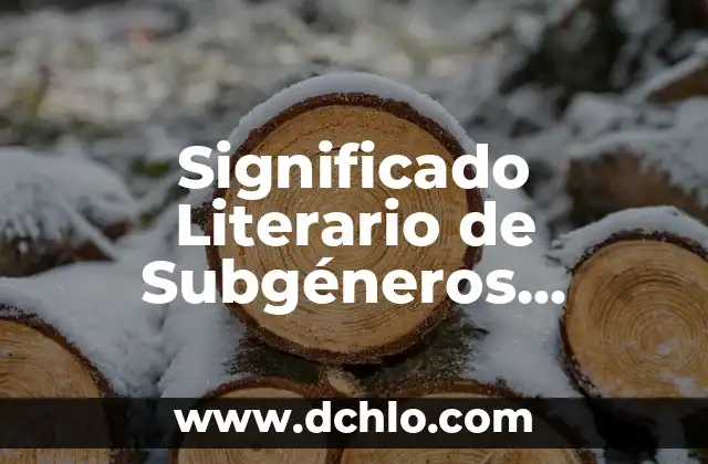 El Significado de Ser Universitario: Un Viaje de Descubrimiento y Crecimiento 7 Significado Literario de Subgéneros Literarios