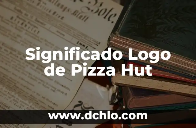 El significado de un concepto similar 5 Significado Logo de Pizza Hut