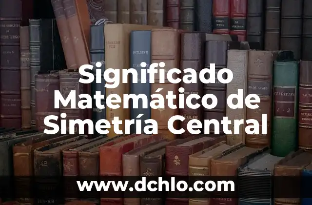 Servidor Central de Actualizaciones: Concepto y Funcionalidad 7 Significado Matemático de Simetría Central