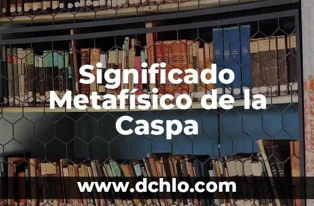 Residencia: El Concepto y su Significado 4 Significado Metafísico de la Caspa
