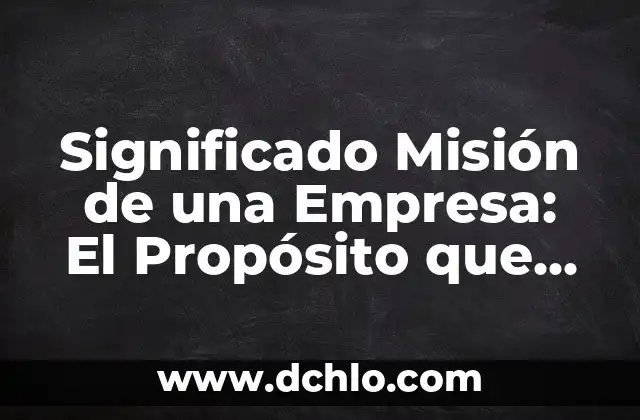 El Significado de ED: Descubre su Verdadero Propósito 7 Significado Misión de una Empresa: El Propósito que Define su Existencia