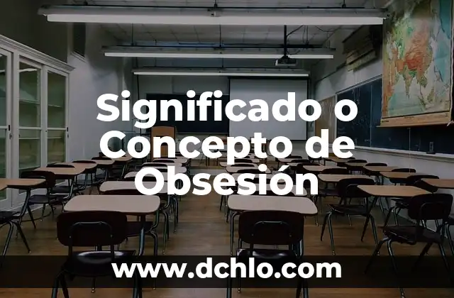 El Significado de Exacerbar: Un Concepto Fundamental 6 Significado o Concepto de Obsesión