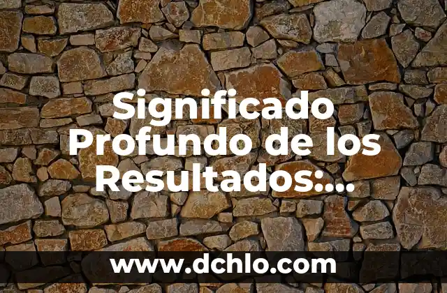 El significado profundo detrás de lo cotidiano 7 Significado Profundo de los Resultados: Descubriendo la Esencia de las Consecuencias