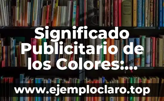 El Significado Denotativo de un Anuncio Publicitario: Guía Completa 6 Significado Publicitario de los Colores: Guía Completa