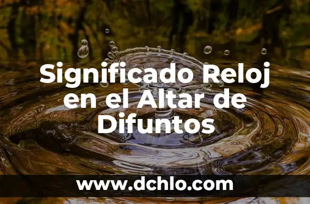 Significado para Altar de Muertos: Un Tributo a la Vida 4 Significado Reloj en el Altar de Difuntos