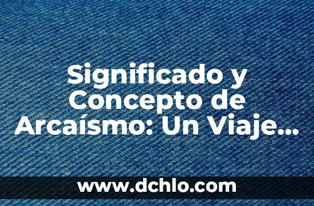 Cual es el significado de fulgurar: Un viaje al corazón del lenguaje 8 Significado y Concepto de Arcaísmo: Un Viaje al Pasado del Lenguaje