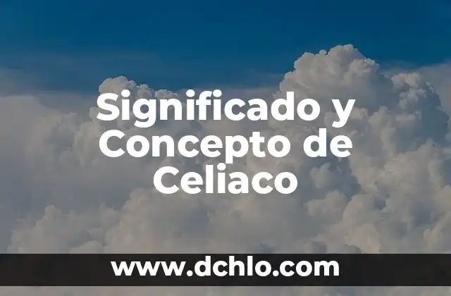 Significado y Concepto de Científico: Una Guía Completa 4 Significado y Concepto de Celiaco