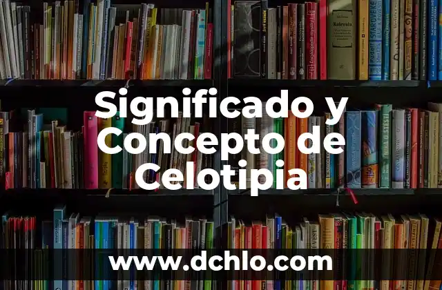 Significado y Concepto de Científico: Una Guía Completa 5 Significado y Concepto de Celotipia