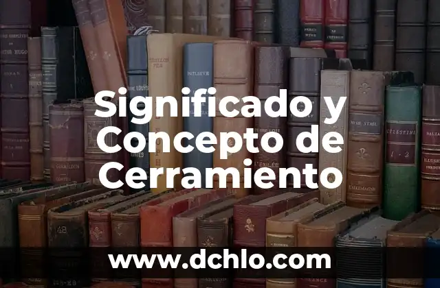 Significado y Concepto de Científico: Una Guía Completa 6 Significado y Concepto de Cerramiento