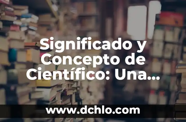 Significado y Concepto de Cefalea - Todo Sobre el Dolor de Cabeza 6 Significado y Concepto de Científico: Una Guía Completa