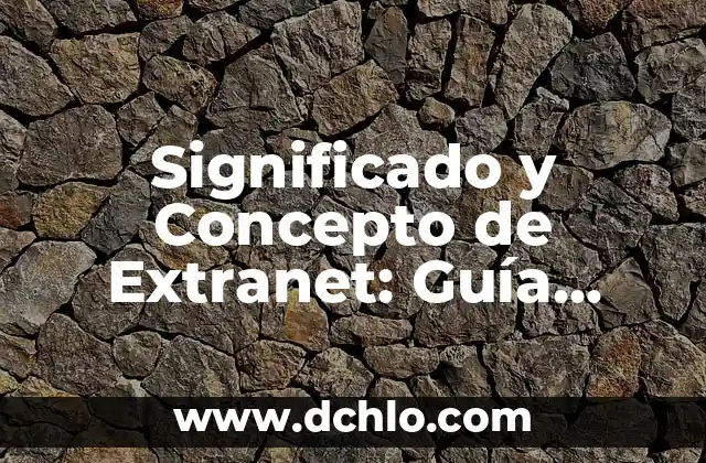 Buscar el significado de concepto 7 Significado y Concepto de Extranet: Gu铆a Completa