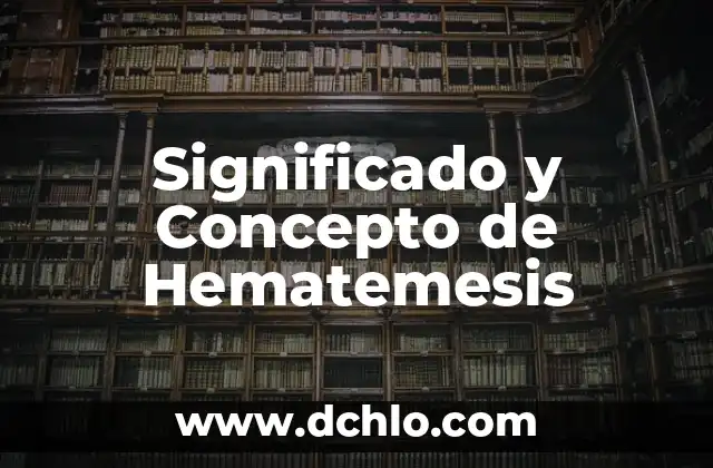 Significado y Concepto de Haya 7 Significado y Concepto de Hematemesis
