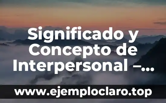 Significado y Concepto de Interpersonal - Guía Completa