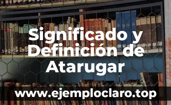 Significado y Definición de Atarugar