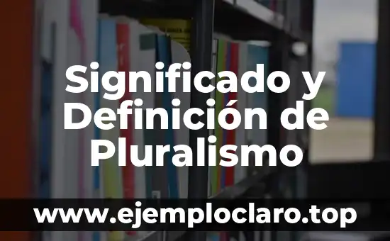 Significado y Definición de Pluralismo