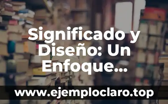 Significado y Diseño: Un Enfoque Integral al Concepto