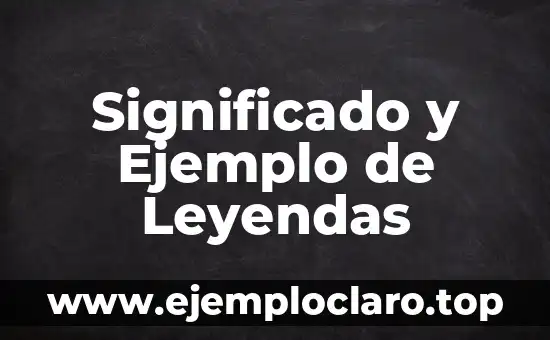 Significado y Ejemplo de Leyendas