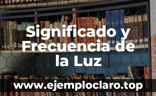 Significado y Frecuencia de la Luz