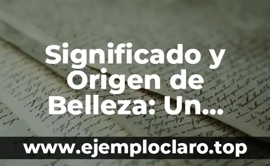 Significado y Origen de Belleza: Un Viaje a Través de la Estética