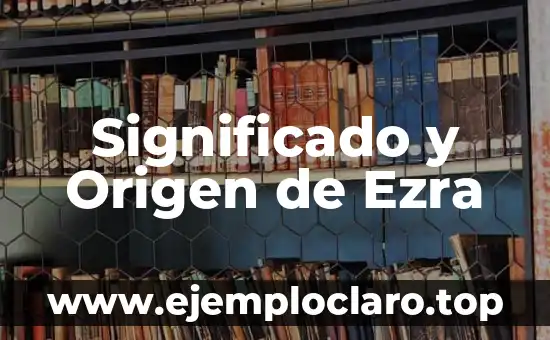 Significado y Origen de Ezra