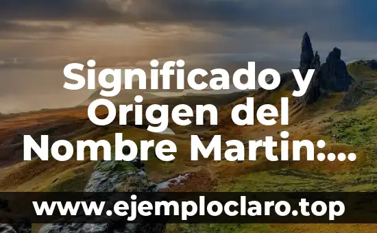 Significado y Origen del Nombre Martin: Un Análisis Detallado