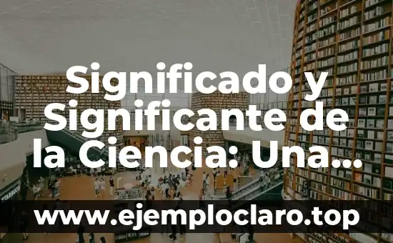 Significado y Diseño: Un Enfoque Integral al Concepto 7 Significado y Significante de la Ciencia: Una Guía Detallada