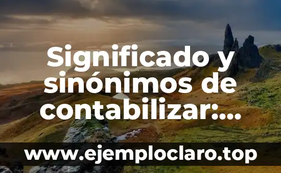 El significado de ser un bibliófilo: Todo lo que debes saber 4 Significado y sinónimos de contabilizar: Todo lo que debes saber