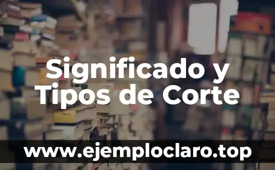 Significado y Tipos de Corte