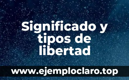 Significado y tipos de libertad