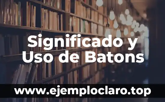 Significado y Uso de Batons