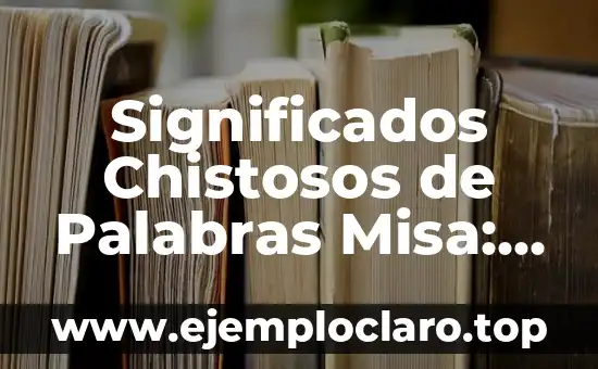 El significado insuficiente de las palabras: Un enfoque detallado 7 Significados Chistosos de Palabras Misa: Un Enfoque Humorístico